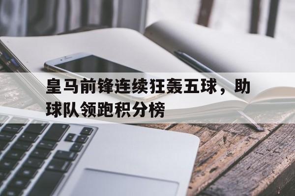 包含皇马前锋连续狂轰五球，助球队领跑积分榜的词条