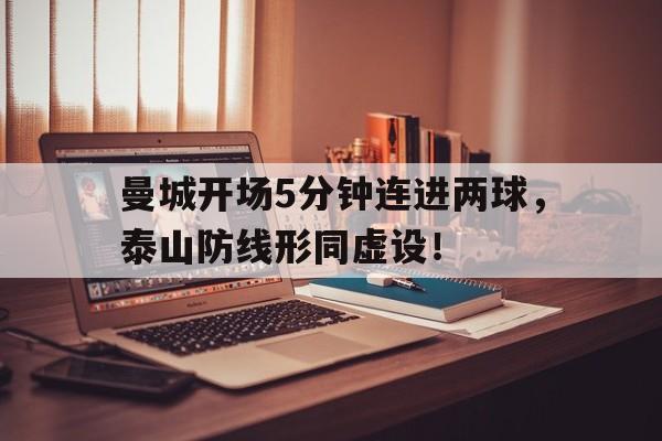 曼城开场5分钟连进两球，泰山防线形同虚设！